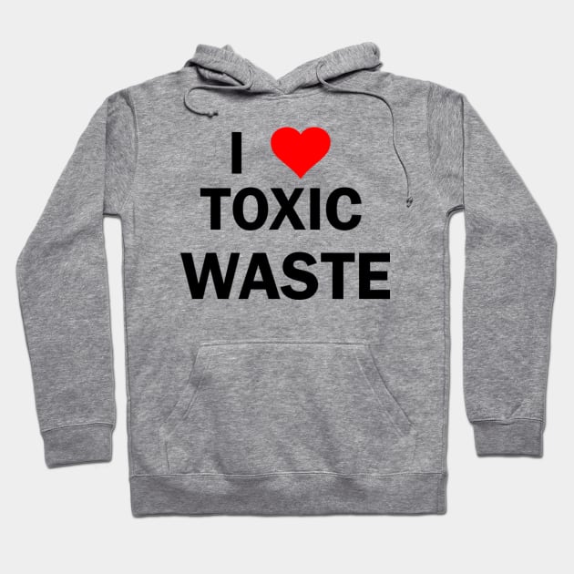 Real Genius I Love Toxic Waste Hoodie by Clif_Knight